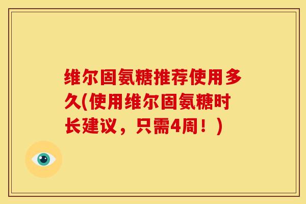 维尔固氨糖推荐使用多久(使用维尔固氨糖时长建议，只需4周！)