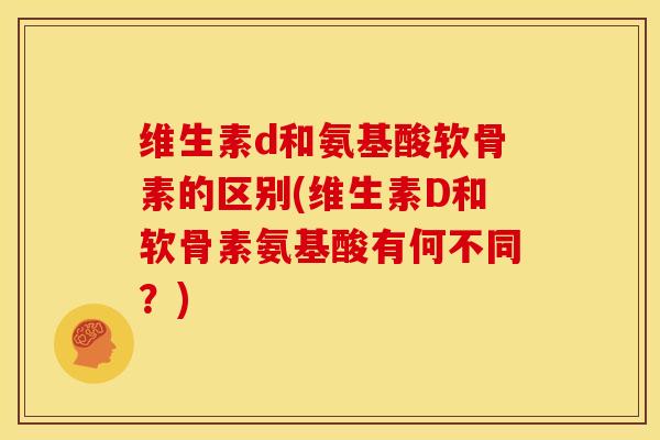维生素d和氨基酸软骨素的区别(维生素D和软骨素氨基酸有何不同?)-第1张图片-关节骑士 维生素d和氨基酸软骨素的区别(维生素D和软骨素氨基酸有何不同?)-第1张图片-关节骑士