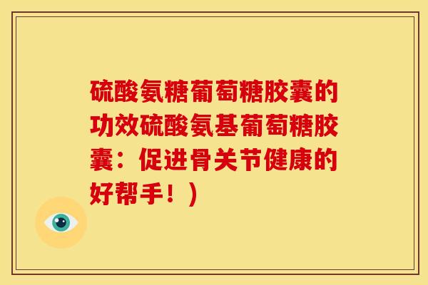 硫酸氨糖葡萄糖胶囊的功效硫酸氨基葡萄糖胶囊：促进骨关节健康的好帮手！)-第1张图片-关节骑士