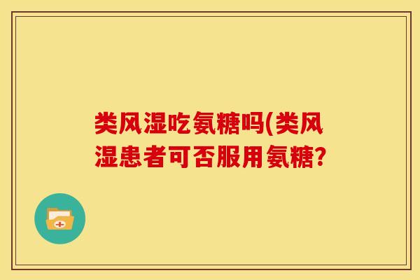 类风湿吃氨糖吗(类风湿患者可否服用氨糖？