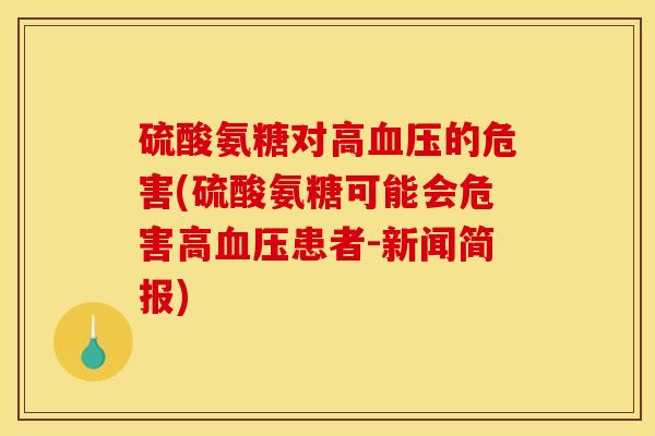 硫酸氨糖对高血压的危害(硫酸氨糖可能会危害高血压患者-新闻简报)