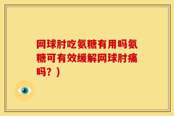 网球肘吃氨糖有用吗氨糖可有效缓解网球肘痛吗？)