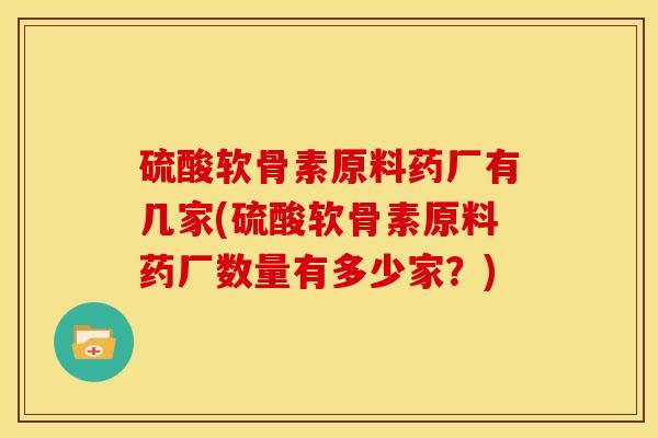 硫酸软骨素原料药厂有几家(硫酸软骨素原料药厂数量有多少家？)-第1张图片-关节骑士