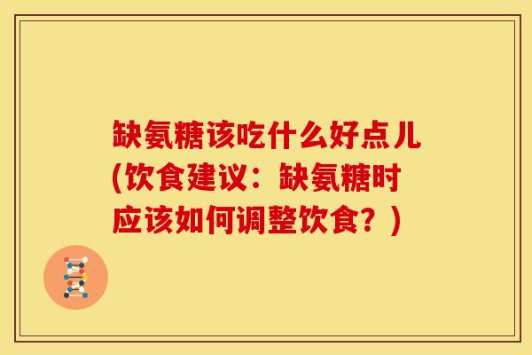 缺氨糖该吃什么好点儿(饮食建议：缺氨糖时应该如何调整饮食？)-第1张图片-关节骑士