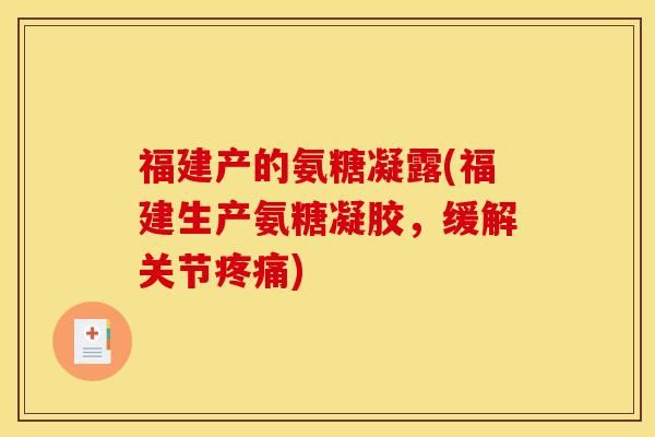 福建产的氨糖凝露(福建生产氨糖凝胶,缓解关节疼痛)-第1张图片-关节骑士 福建产的氨糖凝露(福建生产氨糖凝胶,缓解关节疼痛)-第1张图片-关节骑士