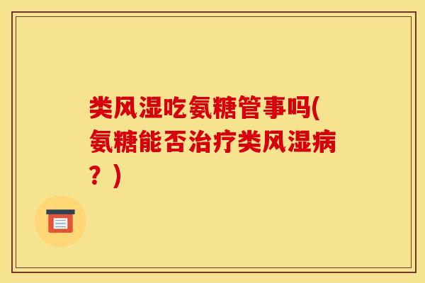 类风湿吃氨糖管事吗(氨糖能否治疗类风湿病？)