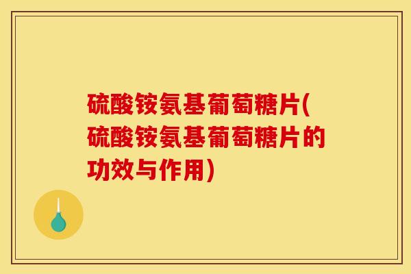 硫酸铵氨基葡萄糖片(硫酸铵氨基葡萄糖片的功效与作用)