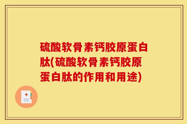 硫酸软骨素钙胶原蛋白肽(硫酸软骨素钙胶原蛋白肽的作用和用途)
