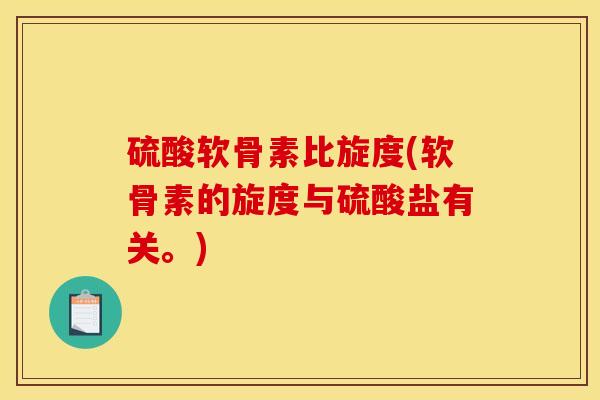硫酸软骨素比旋度(软骨素的旋度与硫酸盐有关。)