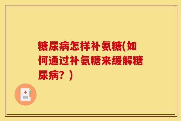糖尿病怎样补氨糖(如何通过补氨糖来缓解糖尿病？)