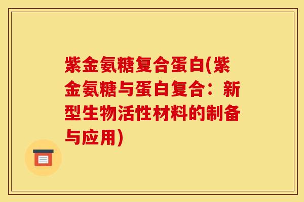 紫金氨糖复合蛋白(紫金氨糖与蛋白复合：新型生物活性材料的制备与应用)