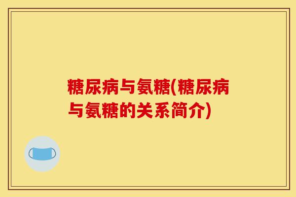 糖尿病与氨糖(糖尿病与氨糖的关系简介)