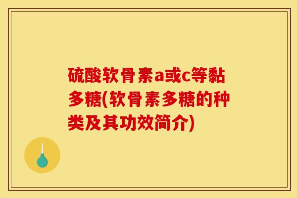 硫酸软骨素a或c等黏多糖(软骨素多糖的种类及其功效简介)