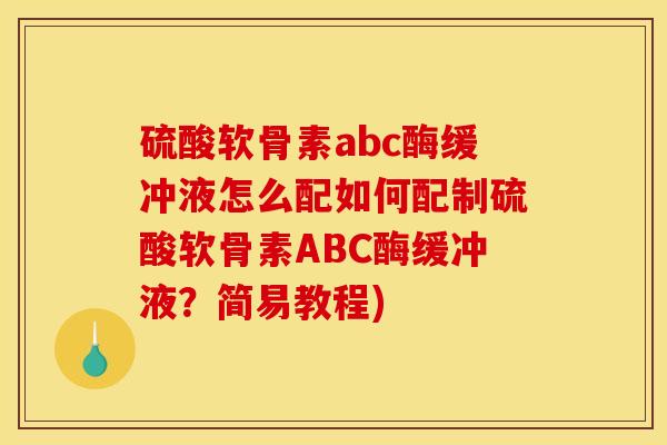 硫酸软骨素abc酶缓冲液怎么配如何配制硫酸软骨素ABC酶缓冲液？简易教程)