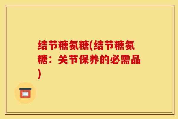 结节糖氨糖(结节糖氨糖：关节保养的必需品)