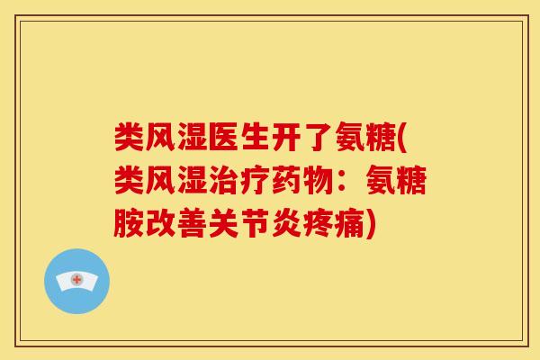 类风湿医生开了氨糖(类风湿治疗药物：氨糖胺改善关节炎疼痛)