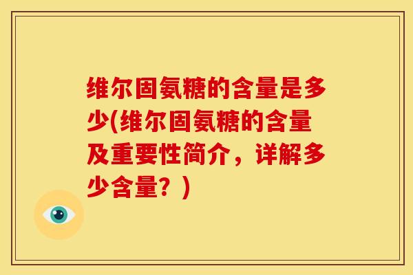 维尔固氨糖的含量是多少(维尔固氨糖的含量及重要性简介，详解多少含量？)