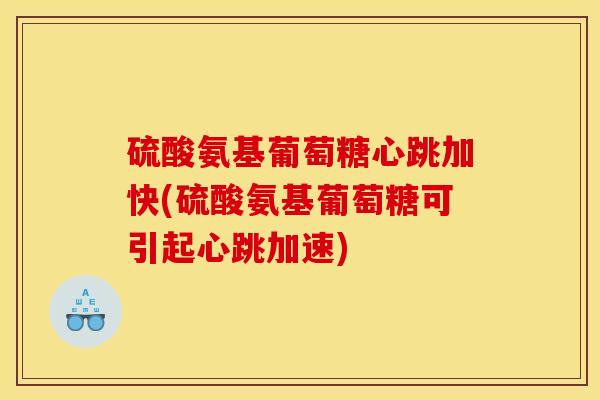 硫酸氨基葡萄糖心跳加快(硫酸氨基葡萄糖可引起心跳加速)