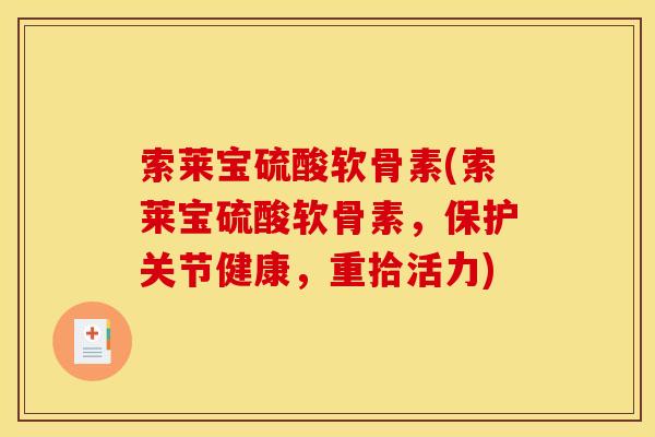 索莱宝硫酸软骨素(索莱宝硫酸软骨素，保护关节健康，重拾活力)