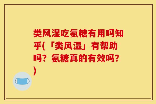 类风湿吃氨糖有用吗知乎(「类风湿」有帮助吗？氨糖真的有效吗？)