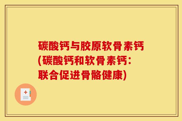 碳酸钙与胶原软骨素钙(碳酸钙和软骨素钙：联合促进骨骼健康)