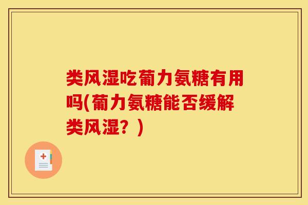 类风湿吃葡力氨糖有用吗(葡力氨糖能否缓解类风湿？)