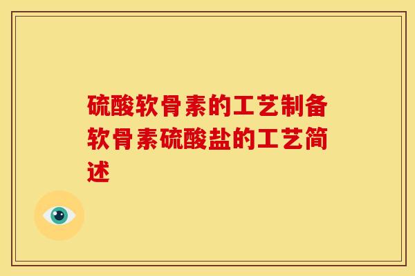 硫酸软骨素的工艺制备软骨素硫酸盐的工艺简述