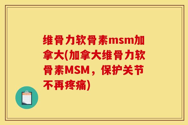 维骨力软骨素msm加拿大(加拿大维骨力软骨素MSM，保护关节不再疼痛)