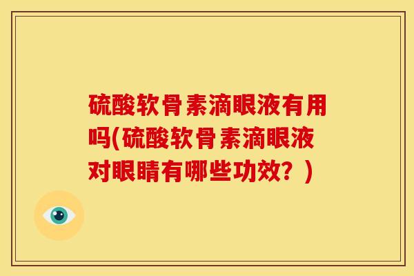 硫酸软骨素滴眼液有用吗(硫酸软骨素滴眼液对眼睛有哪些功效？)-第1张图片-关节骑士