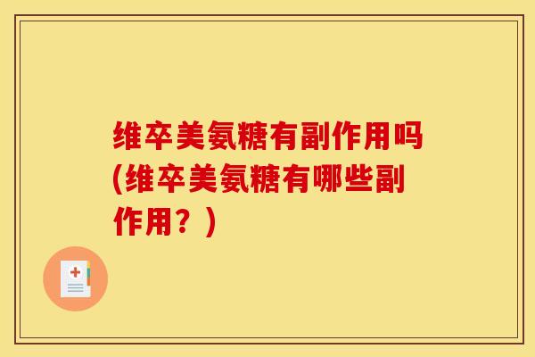 维卒美氨糖有副作用吗(维卒美氨糖有哪些副作用？)