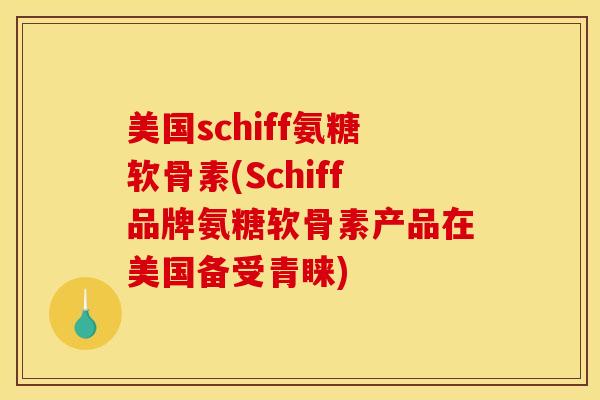 美国schiff氨糖软骨素(Schiff品牌氨糖软骨素产品在美国备受青睐)