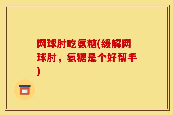 网球肘吃氨糖(缓解网球肘，氨糖是个好帮手)
