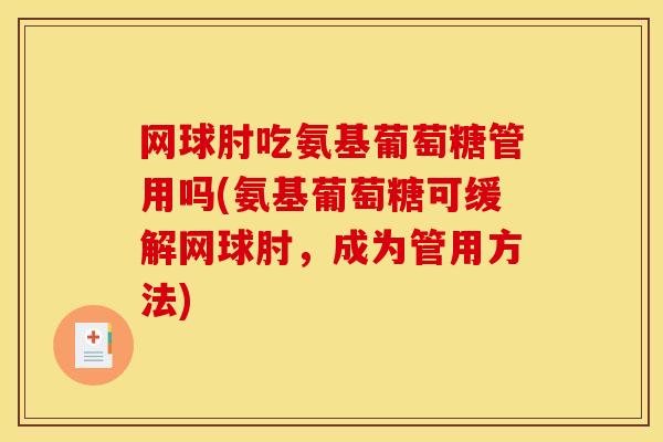 网球肘吃氨基葡萄糖管用吗(氨基葡萄糖可缓解网球肘，成为管用方法)