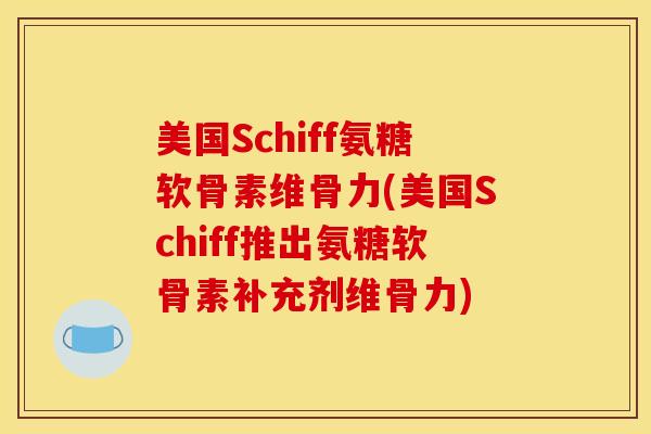 美国Schiff氨糖软骨素维骨力(美国Schiff推出氨糖软骨素补充剂维骨力)