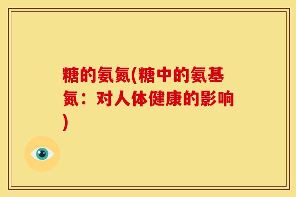 糖的氨氮(糖中的氨基氮：对人体健康的影响)
