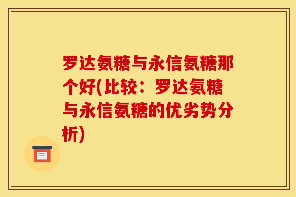 罗达氨糖与永信氨糖那个好(比较：罗达氨糖与永信氨糖的优劣势分析)