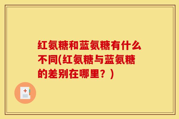 红氨糖和蓝氨糖有什么不同(红氨糖与蓝氨糖的差别在哪里？)