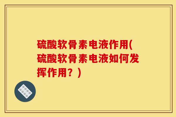 硫酸软骨素电液作用(硫酸软骨素电液如何发挥作用？)