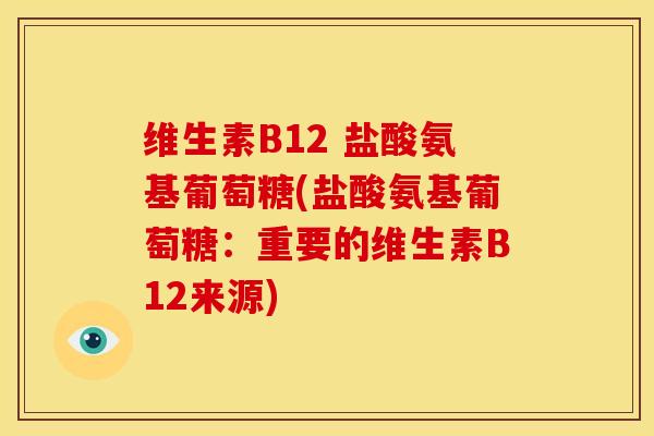 维生素B12 盐酸氨基葡萄糖(盐酸氨基葡萄糖：重要的维生素B12来源)