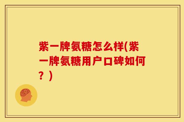 紫一牌氨糖怎么样(紫一牌氨糖用户口碑如何？)