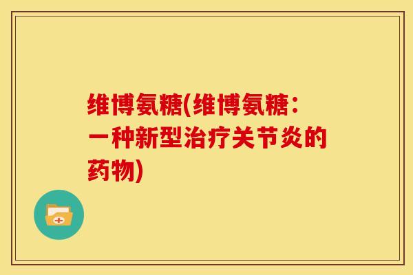 维博氨糖(维博氨糖：一种新型治疗关节炎的药物)