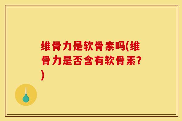 维骨力是软骨素吗(维骨力是否含有软骨素?)-第1张图片-关节骑士 维骨力是软骨素吗(维骨力是否含有软骨素?)-第1张图片-关节骑士