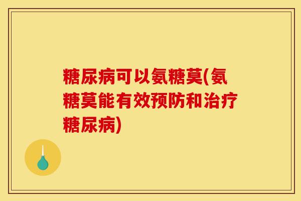 糖尿病可以氨糖莫(氨糖莫能有效预防和治疗糖尿病)-第1张图片-关节骑士 糖尿病可以氨糖莫(氨糖莫能有效预防和治疗糖尿病)-第1张图片-关节骑士