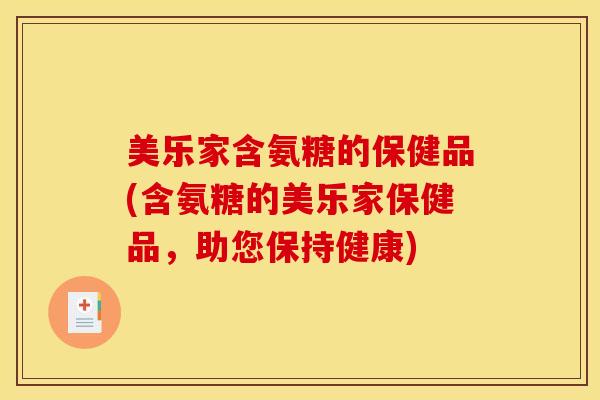 美乐家含氨糖的保健品(含氨糖的美乐家保健品，助您保持健康)