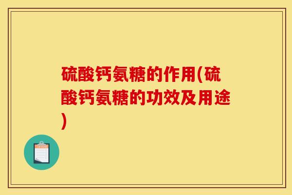 硫酸钙氨糖的作用(硫酸钙氨糖的功效及用途)-第1张图片-关节骑士 硫酸钙氨糖的作用(硫酸钙氨糖的功效及用途)-第1张图片-关节骑士