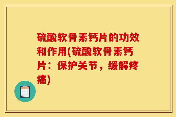 硫酸软骨素钙片的功效和作用(硫酸软骨素钙片：保护关节，缓解疼痛)
