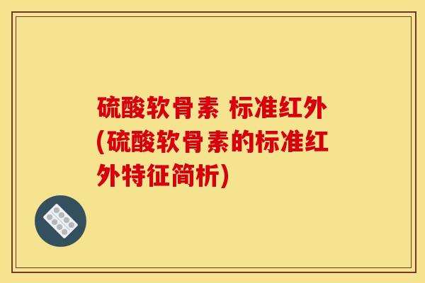 硫酸软骨素 标准红外(硫酸软骨素的标准红外特征简析)