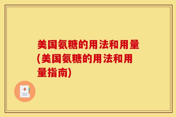 美国氨糖的用法和用量(美国氨糖的用法和用量指南)
