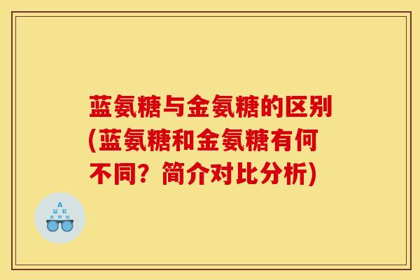 蓝氨糖与金氨糖的区别(蓝氨糖和金氨糖有何不同？简介对比分析)