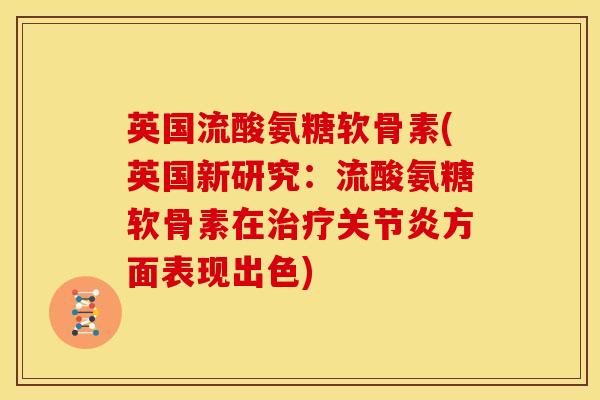 英国流酸氨糖软骨素(英国新研究：流酸氨糖软骨素在治疗关节炎方面表现出色)